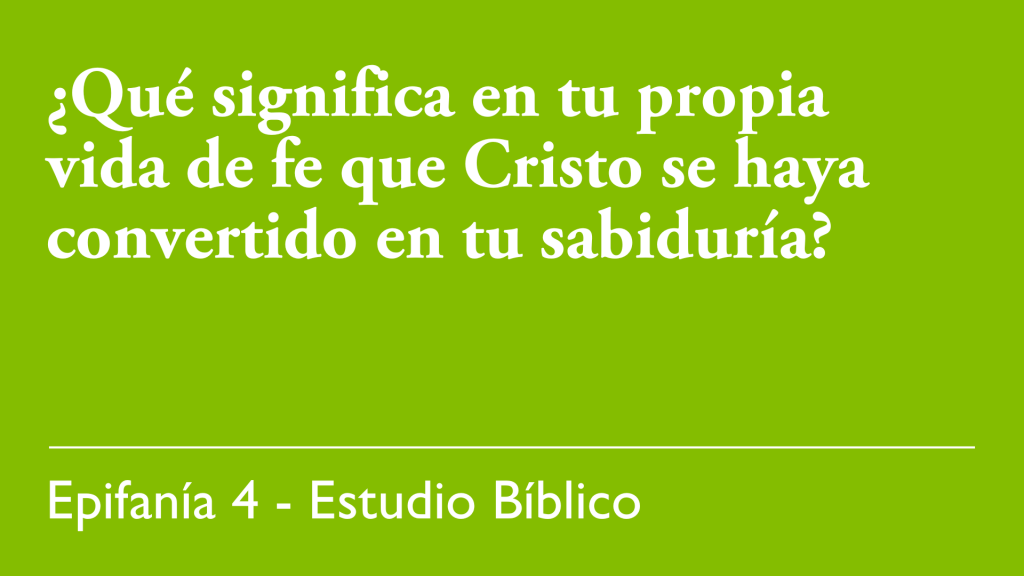¿Qué significa en tu propia vida de fe que Cristo se haya convertido en tu sabiduría?