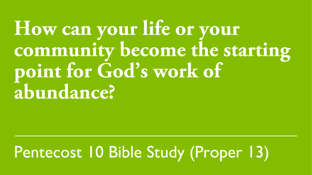 How can your life or your community become the starting point for God's work of abundance?