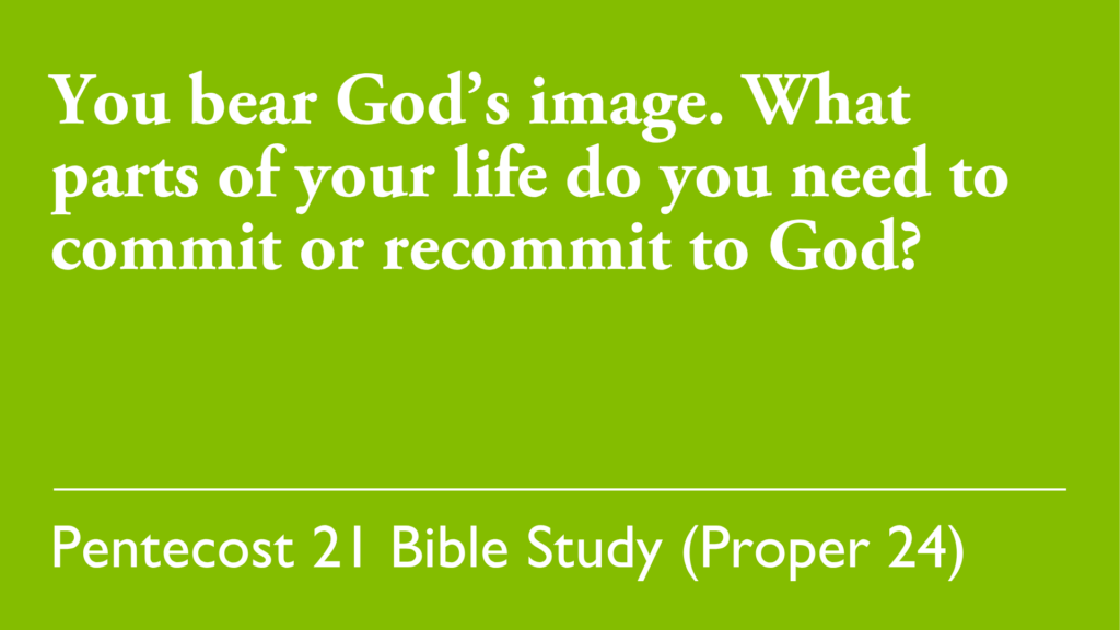 You bear God's image. What parts of your life do you need to commit or recommit to God?